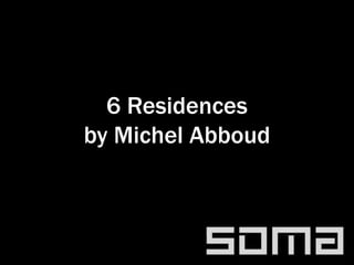 6 Residences
by Michel Abboud
 