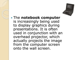  The notebook computer
is increasingly being used
to display graphics during
presentations. It is often
used in conjuncti...