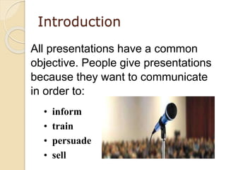 Introduction
All presentations have a common
objective. People give presentations
because they want to communicate
in orde...