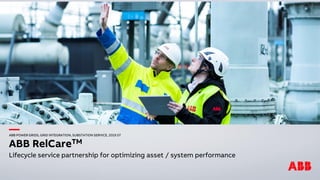 —
—
CONFIDENTIAL
ABB POWER GRIDS, GRID INTEGRATION, SUBSTATION SERVICE, 2019.07
ABB RelCareTM
Lifecycle service partnership for optimizing asset / system performance
 