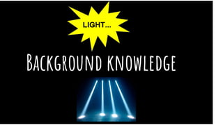 Background knowledge
LIGHT...
 