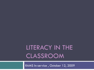 LITERACY IN THE CLASSROOM RAMS In-service , October 12, 2009 