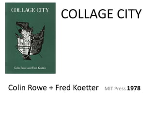 COLLAGE CITY

Colin Rowe + Fred Koetter

MIT Press 1978

 