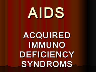 AIDSAIDS
ACQUIREDACQUIRED
IMMUNOIMMUNO
DEFICIENCYDEFICIENCY
SYNDROMSSYNDROMS
 