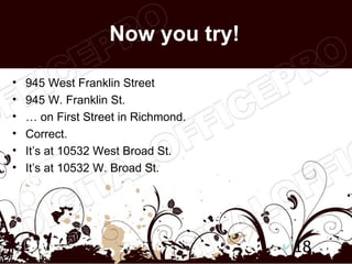 Now you try!

•   945 West Franklin Street
•   945 W. Franklin St.
•   … on First Street in Richmond.
•   Correct.
•   It’s at 10532 West Broad St.
•   It’s at 10532 W. Broad St.




                                     18
 