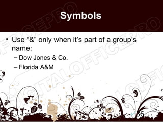 Symbols

• Use “&” only when it’s part of a group’s
  name:
  – Dow Jones & Co.
  – Florida A&M




                                         36
 