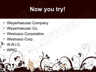 Now you try!

•   Weyerhaeuser Company
•   Weyerhaeuser Co.
•   Westvaco Corporation
•   Westvaco Corp.
•   W.R.I.C.
•   WRIC



                              40
 