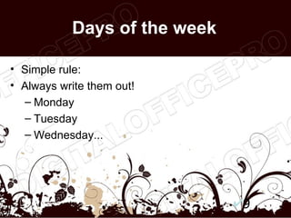 Days of the week

• Simple rule:
• Always write them out!
  – Monday
  – Tuesday
  – Wednesday...




                              9
 