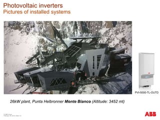 © ABB Group
February 16, 2016 | Slide 131
Photovoltaic inverters
Pictures of installed systems
26kW plant, Punta Helbronner Monte Bianco (Altitude: 3452 mt)
PVI-5000-TL-OUTD
 