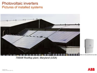 © ABB Group
February 16, 2016 | Slide 132
Photovoltaic inverters
Pictures of installed systems
756kW Rooftop plant, Maryland (USA)
TRIO-27.6-TL-OUTD-S1A-US-480
 