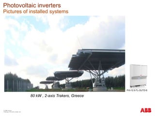 © ABB Group
February 16, 2016 | Slide 133
Photovoltaic inverters
Pictures of installed systems
80 kW , 2-axis Trakers, Greece
PVI-12.5-TL-OUTD-S
 
