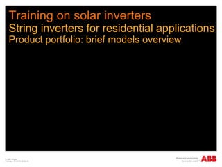 Training on solar inverters
String inverters for residential applications
Product portfolio: brief models overview
© ABB Group
February 16, 2016 | Slide 46
 