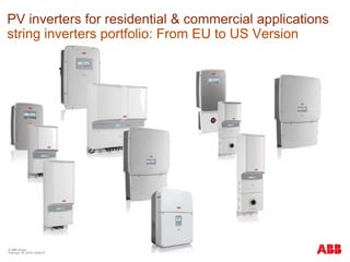 © ABB Group
February 16, 2016 | Slide 47
PV inverters for residential & commercial applications
string inverters portfolio: From EU to US Version
 