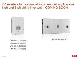 © ABB Group
February 16, 2016 | Slide 66
PV inverters for residential & commercial applications
1-ph and 3-ph string inverters – COMING SOON
UNO-2.0-TL-OUTD(-S)
UNO-3.0-TL-OUTD(-S)
UNO-3.6-TL-OUTD(-S)
UNO-4.2-TL-OUTD(-S)
TRIO-50.0-TL-OUTD
 