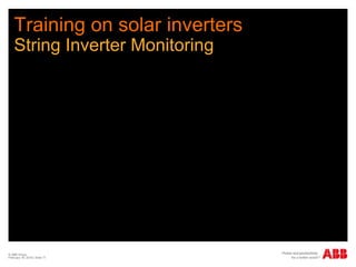 Training on solar inverters
String Inverter Monitoring
© ABB Group
February 16, 2016 | Slide 71
 