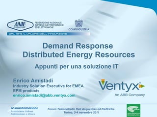 Demand Response  Distributed Energy Resources Appunti per una soluzione IT Enrico Amistadi Industry Solution Executive for EMEA  EPM products [email_address] 