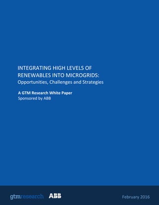 3
A GTM Research White Paper
Sponsored by ABB
INTEGRATING HIGH LEVELS OF
RENEWABLES INTO MICROGRIDS:
Opportunities, Challenges and Strategies
February 2016
 