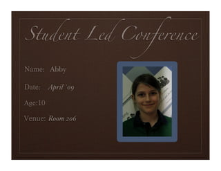 Student Led Conference

  : Abby

 : April `09
               Portrait

   Room 206
 