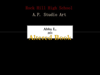 Rock Hill High School
   A.P. Studio Art


       Abby L.
         2011
 