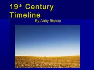 19 Century
  th

Timeline
       By Abby Bishop
 