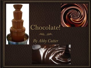 Chocolate!Chocolate!
By Abby CutterBy Abby Cutter
 