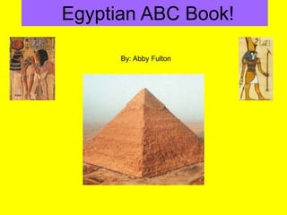 Egyptian ABC Book!
By: Abby Fulton
 