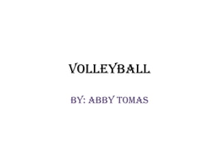 Volleyball By: Abby Tomas 