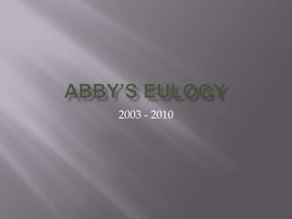 Abby’s Eulogy 2003 - 2010 