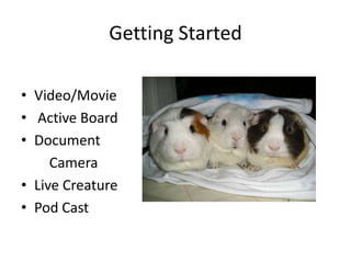 Getting StartedVideo/Movie Active BoardDocument        Camera	Live Creature						Pod Cast