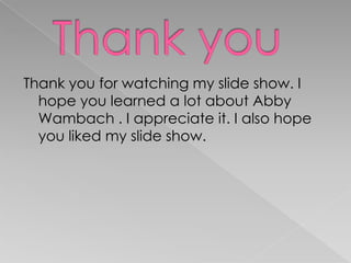 Thank you for watching my slide show. I
hope you learned a lot about Abby
Wambach . I appreciate it. I also hope
you liked my slide show.
 