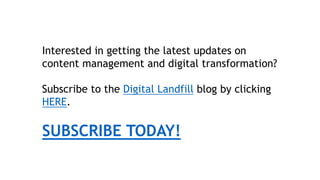 Interested in getting the latest updates on
content management and digital transformation?
Subscribe to the Digital Landfill blog by clicking
HERE.
SUBSCRIBE TODAY!
 