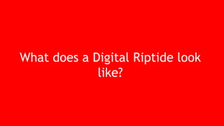 What does a Digital Riptide look
like?
 