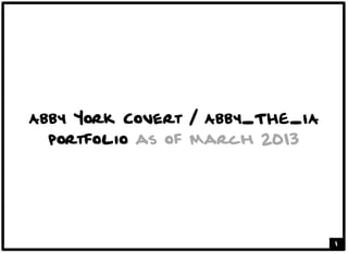 Abby York Covert / Abby_THE_IA
portfolio as of February 2014

 