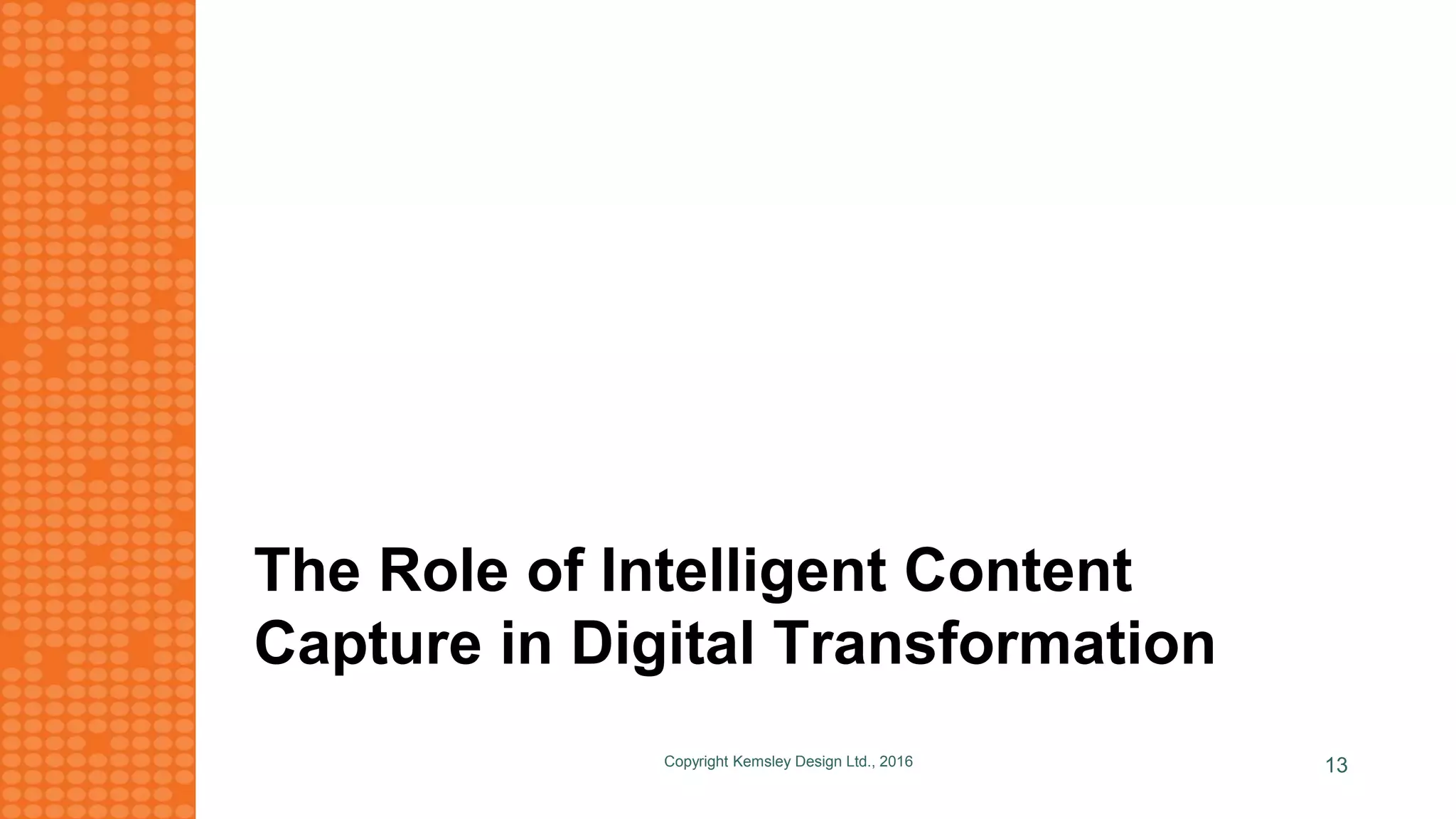 The Role of Intelligent Content
Capture in Digital Transformation
Copyright Kemsley Design Ltd., 2016 13
 