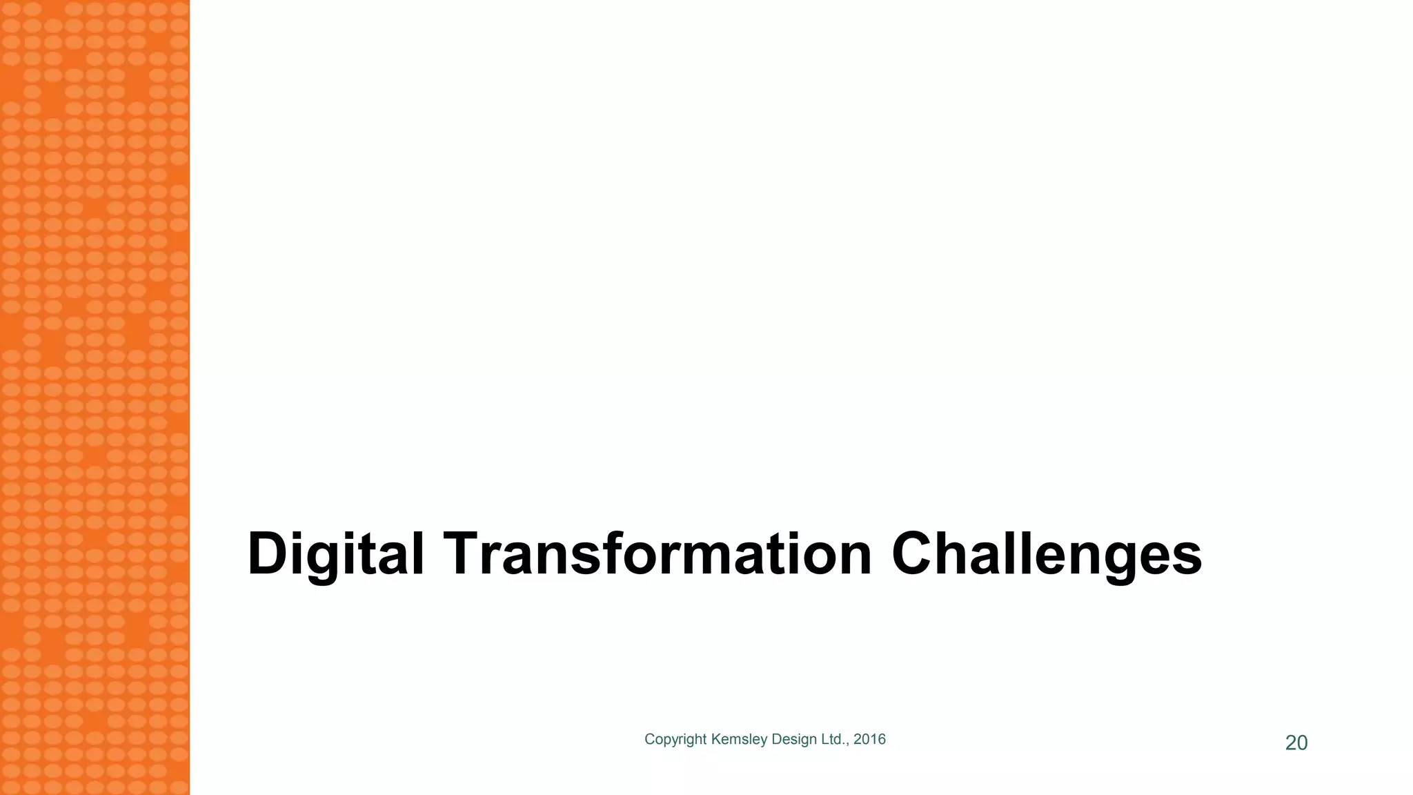 Digital Transformation Challenges
Copyright Kemsley Design Ltd., 2016 20
 