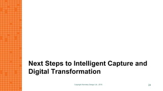 Next Steps to Intelligent Capture and
Digital Transformation
Copyright Kemsley Design Ltd., 2016 24
 