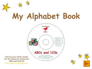 My Alphabet Book Practice your letter sounds for the Character Connection ABCs and 123s CD http://www.soundpiper.com   