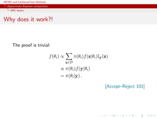 MCMC and Likelihood-free Methods
Approximate Bayesian computation
ABC basics
Why does it work?!
The proof is trivial:
f(θi) ∝
z∈D
π(θi)f(z|θi)Iy(z)
∝ π(θi)f(y|θi)
= π(θi|y) .
[Accept–Reject 101]
 