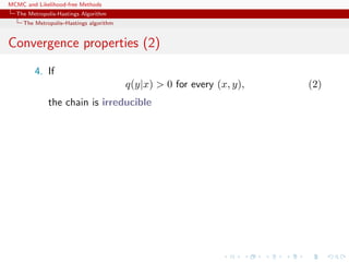 MCMC and Likelihood-free Methods
The Metropolis-Hastings Algorithm
The Metropolis–Hastings algorithm
Convergence properties (2)
4. If
q(y|x) > 0 for every (x, y), (2)
the chain is irreducible
 