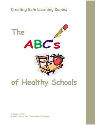 Creating Safe Learning Zones:




The
            ABC’s


of Healthy Schools


A Primer of the
Child Proofing Our Communities Campaign
 