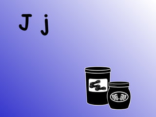 J j
 