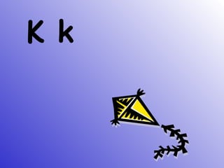 K k
 