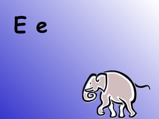 E e
 