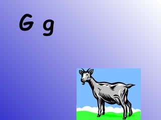 G g
 