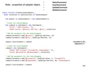 •   SelectCommand
Note : properties of adapter object.   •   InsertCommand
                                       •   UpdateCommand
                                       •   DeleteCommand




                                                           compiled by RJ ,
                                                             9892544177




                                                                      161
 