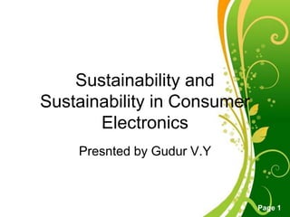 Sustainability and
Sustainability in Consumer
       Electronics
    Presnted by Gudur V.Y


        Free Powerpoint Templates
                                    Page 1
 
