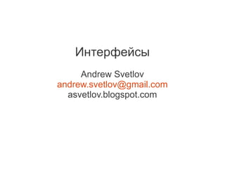 Интерфейсы
     Andrew Svetlov
andrew.svetlov@gmail.com
  asvetlov.blogspot.com
 