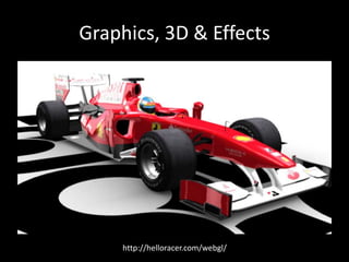 Graphics, 3D & Effects
http://helloracer.com/webgl/
 