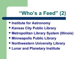 “Who’s a Feed” (2)
Institute for Astronomy
Kansas City Public Library
Metropolitan Library System (Illinois)
Minneapolis Public Library
Northwestern University Library
Lunar and Planetary Institute
 