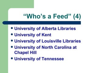 “Who’s a Feed” (4)
University of Alberta Libraries
University of Kent
University of Louisville Libraries
University of North Carolina at
Chapel Hill
University of Tennessee
 